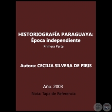 HISTORIOGRAFÍA PARAGUAYA: Época independiente - Autora: CECILIA SILVERA DE PIRIS - Año: 2003